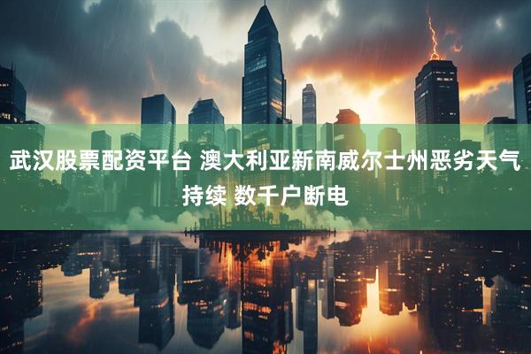 武汉股票配资平台 澳大利亚新南威尔士州恶劣天气持续 数千户断电